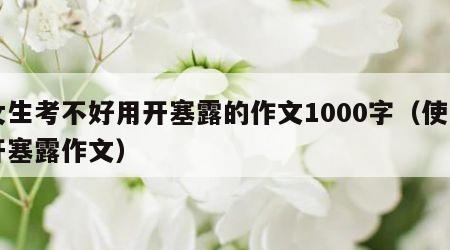 女生考不好用开塞露的作文1000字（使用开塞露作文）