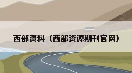西部资料（西部资源期刊官网）