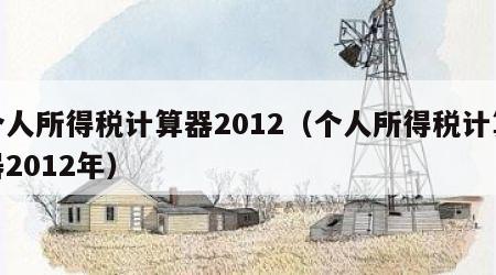 个人所得税计算器2012（个人所得税计算器2012年）