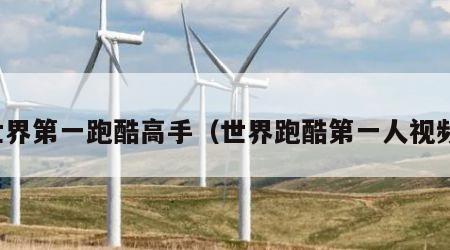 世界第一跑酷高手（世界跑酷第一人视频）