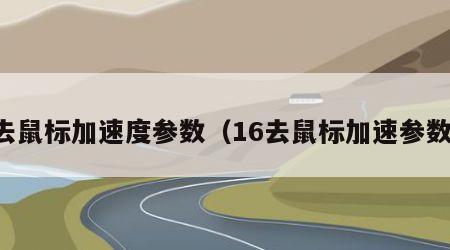 去鼠标加速度参数（16去鼠标加速参数）
