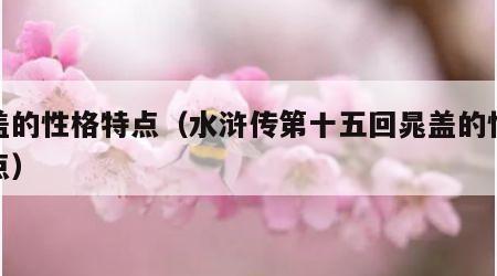 晁盖的性格特点（水浒传第十五回晁盖的性格特点）