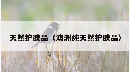 天然护肤品（澳洲纯天然护肤品）