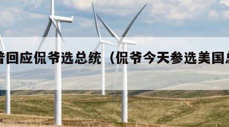 川普回应侃爷选总统（侃爷今天参选美国总统）