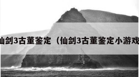 仙剑3古董鉴定（仙剑3古董鉴定小游戏）