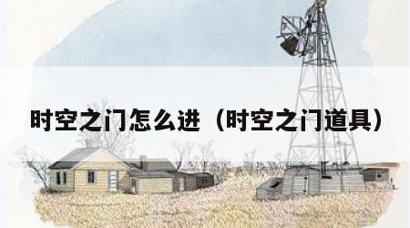时空之门怎么进（时空之门道具）