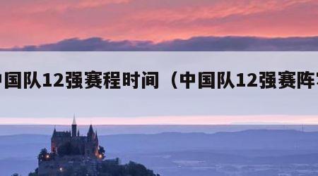 中国队12强赛程时间（中国队12强赛阵容）