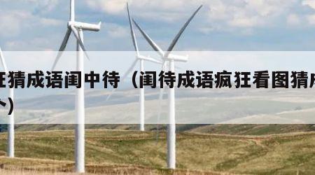 疯狂猜成语闺中待（闺待成语疯狂看图猜成语一个）