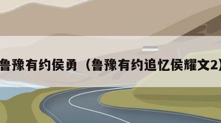 鲁豫有约侯勇（鲁豫有约追忆侯耀文2）