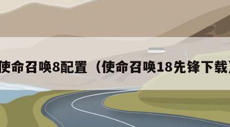 使命召唤8配置（使命召唤18先锋下载）