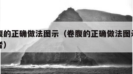 卷腹的正确做法图示（卷腹的正确做法图示初学者）