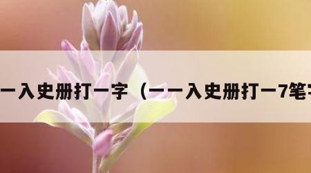 一一入史册打一字（一一入史册打一7笔字）