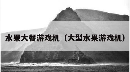 水果大餐游戏机（大型水果游戏机）