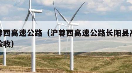 沪蓉西高速公路（沪蓉西高速公路长阳县高家堰验收）