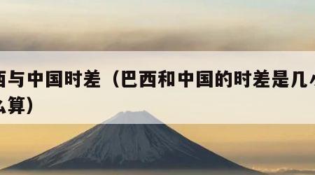 巴西与中国时差（巴西和中国的时差是几小时怎么算）