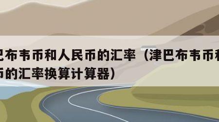津巴布韦币和人民币的汇率（津巴布韦币和人民币的汇率换算计算器）