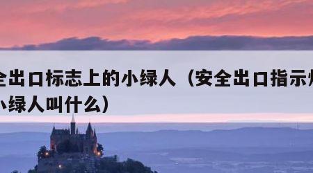 安全出口标志上的小绿人（安全出口指示灯上的小绿人叫什么）