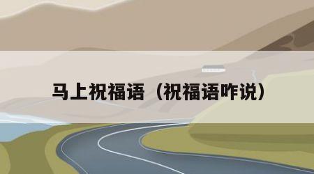 马上祝福语（祝福语咋说）