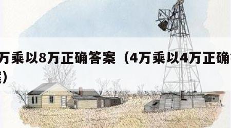 4万乘以8万正确答案（4万乘以4万正确答案）
