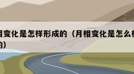 月相变化是怎样形成的（月相变化是怎么样形成的）