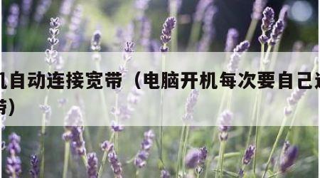 开机自动连接宽带（电脑开机每次要自己连接宽带）