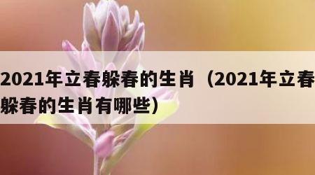 2021年立春躲春的生肖（2021年立春躲春的生肖有哪些）