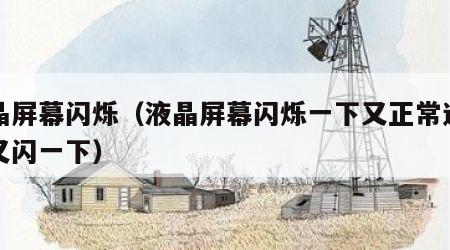 液晶屏幕闪烁（液晶屏幕闪烁一下又正常过一会又闪一下）