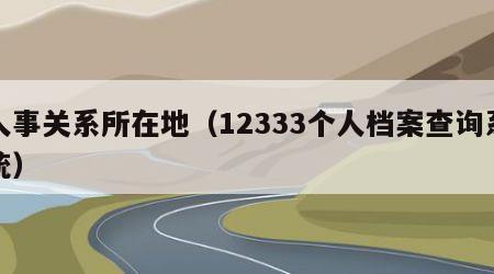 人事关系所在地（12333个人档案查询系统）