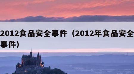 2012食品安全事件（2012年食品安全事件）