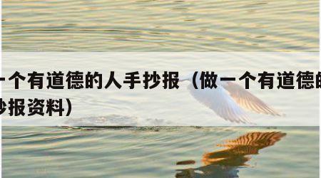 做一个有道德的人手抄报（做一个有道德的人手抄报资料）