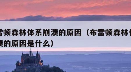 布雷顿森林体系崩溃的原因（布雷顿森林体系崩溃的原因是什么）