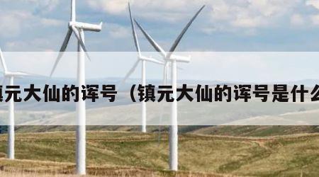 镇元大仙的诨号（镇元大仙的诨号是什么）