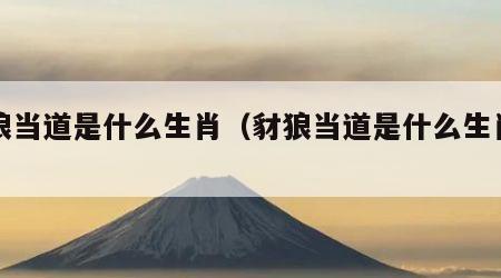 豺狼当道是什么生肖（豺狼当道是什么生肖啊）