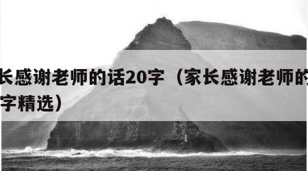 家长感谢老师的话20字（家长感谢老师的话20字精选）