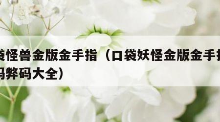 口袋怪兽金版金手指（口袋妖怪金版金手指作弊码弊码大全）