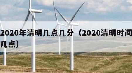2020年清明几点几分（2020清明时间几点）