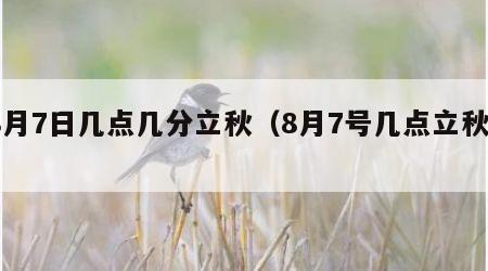 8月7日几点几分立秋（8月7号几点立秋?）