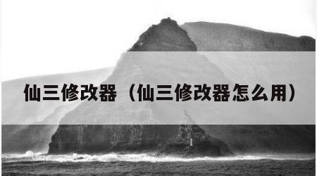 仙三修改器（仙三修改器怎么用）