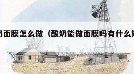 酸奶面膜怎么做（酸奶能做面膜吗有什么好处）