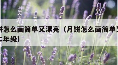 月饼怎么画简单又漂亮（月饼怎么画简单又漂亮二年级）