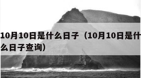 10月10日是什么日子（10月10日是什么日子查询）