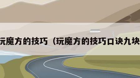 玩魔方的技巧（玩魔方的技巧口诀九块）