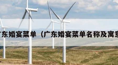 广东婚宴菜单（广东婚宴菜单名称及寓意）