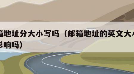 邮箱地址分大小写吗（邮箱地址的英文大小写有影响吗）
