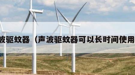 声波驱蚊器（声波驱蚊器可以长时间使用吗）
