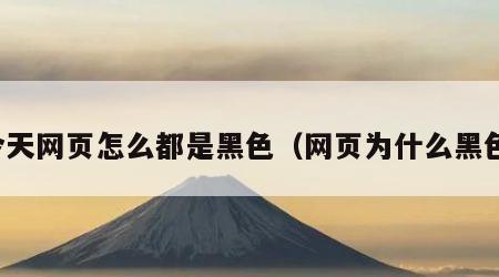 今天网页怎么都是黑色（网页为什么黑色）