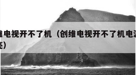创维电视开不了机（创维电视开不了机电源灯不亮）