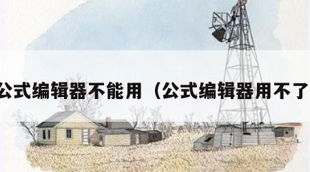 公式编辑器不能用（公式编辑器用不了）