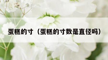蛋糕的寸（蛋糕的寸数是直径吗）