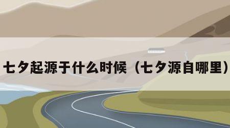 七夕起源于什么时候（七夕源自哪里）
